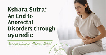 Kshara Sutra: An End to Anorectal Disorders through ayurvedic